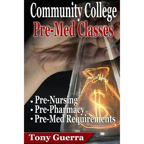 Community College PreMed Classes: Pre-Nursing, Pre-Pharmacy, and Pre-Med Requirements, (Paperback)