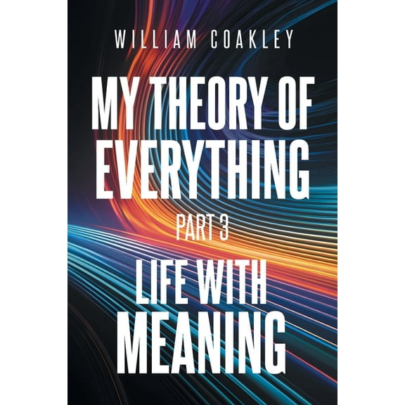 My Theory of Everything: Part 3: Life with Meaning, (Paperback)