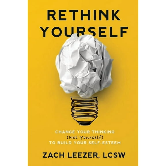 Rethink Yourself: Change Your Thinking (Not Yourself) to Build Your Self-Esteem, (Paperback)