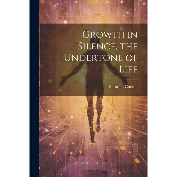 Growth in Silence, the Undertone of Life (Paperback)