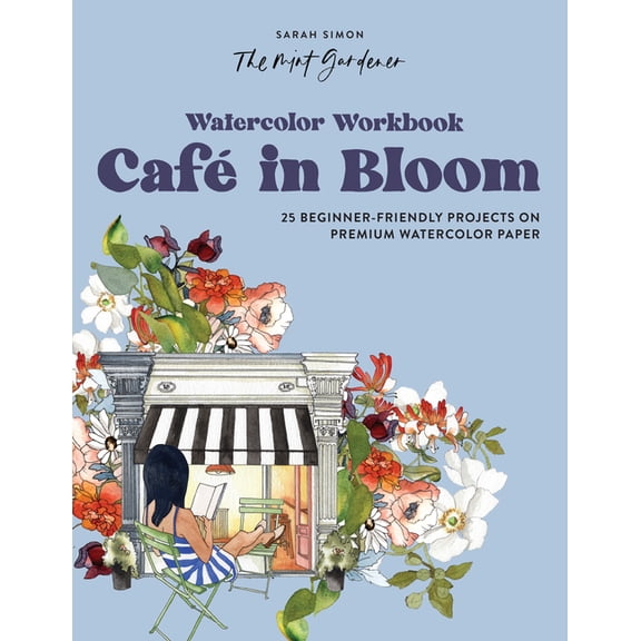 Watercolor Workbook Watercolor Workbook: CafÃ© in Bloom: 25 Beginner-Friendly Projects on Premium Watercolor Paper, (Paperback)