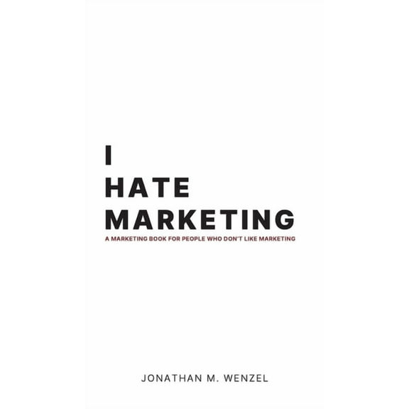 I Hate Marketing: A marketing book for people who don't like marketing., (Hardcover)