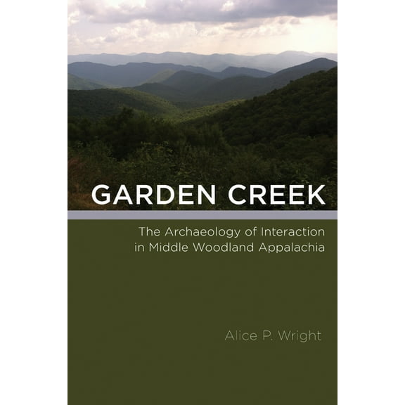 Archaeology of the American South: New Directions and Perspectives: Garden Creek : The Archaeology of Interaction in Middle Woodland Appalachia (Edition 1) (Hardcover)