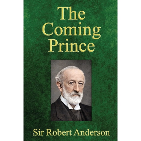 The Coming Prince: The Marvelous Prophecy of Daniel's Seventy Weeks Concerning the Antichrist, (Paperback)