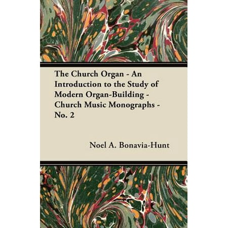 - The Church Organ - An Introduction to the Study of Modern Organ-Building - Church Music Monographs - No. 2