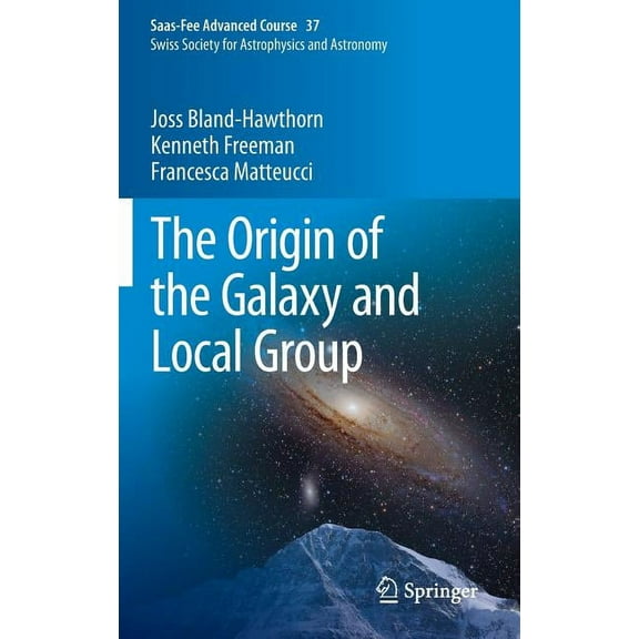 Saas-Fee Advanced Course The Origin of the Galaxy and Local Group: Saas-Fee Advanced Course 37 Swiss Society for Astrophysics and Astronomy, Book 37, (Hardcover)