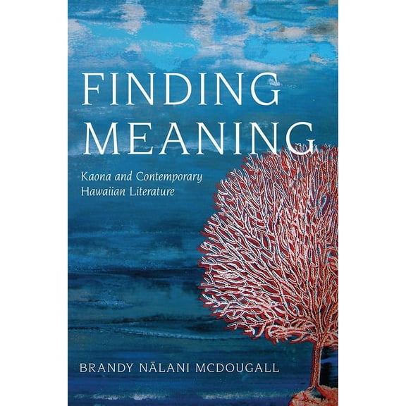 Critical Issues in Indigenous Studies: Finding Meaning : Kaona and Contemporary Hawaiian Literature (Paperback)