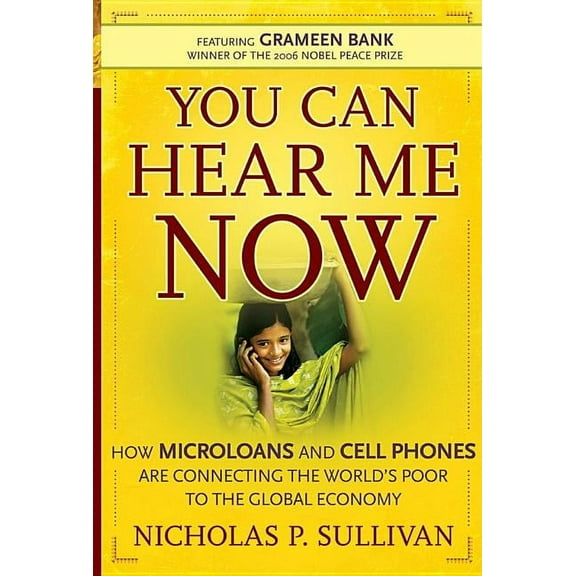You Can Hear Me Now: How Microloans and Cell Phones Are Connecting the World's Poor to the Global Economy (Hardcover)