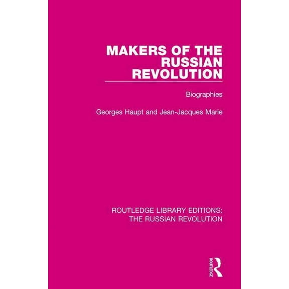 Routledge Library Editions: The Russian  Makers of the Russian Revolution: Biographies, (Paperback)