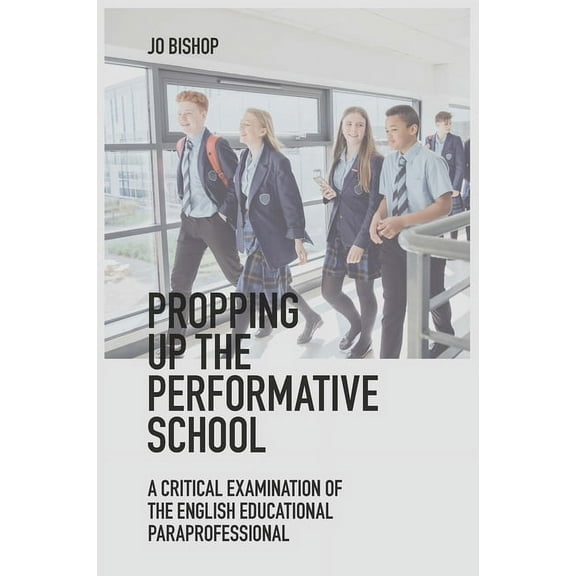 Propping Up the Performative School: A Critical Examination of the English Educational Paraprofessional, (Hardcover)