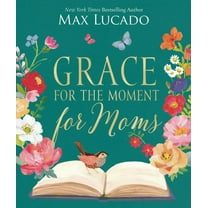 Max Lucado: Grace for the Moment for Moms: Inspirational Thoughts of Encouragement and Appreciation for Moms (a 50-Day Devotional) (Hardcover)