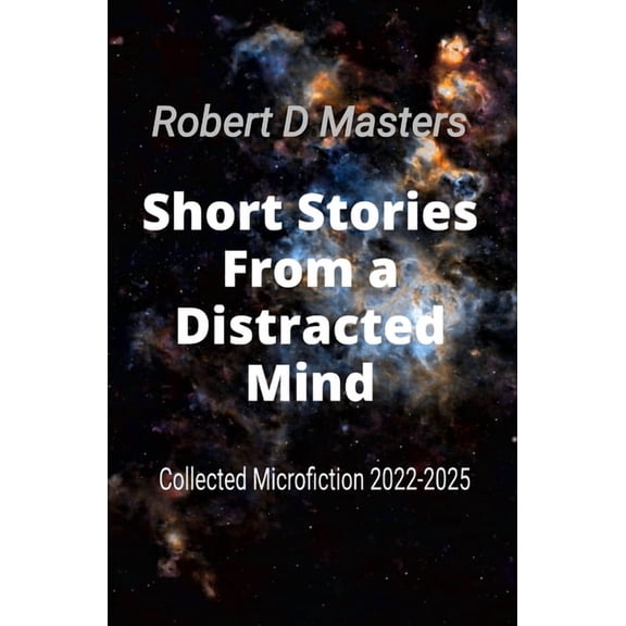 Short Stories From a Distracted Mind: Collected Microfiction 2022-2025, (Paperback)