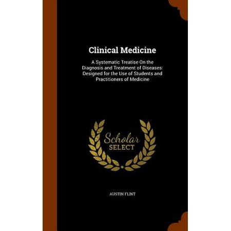 Design Medicine - Clinical Medicine : A Systematic Treatise on the Diagnosis and Treatment of Diseases: Designed for the Use of Students and Practitioners of Medicine