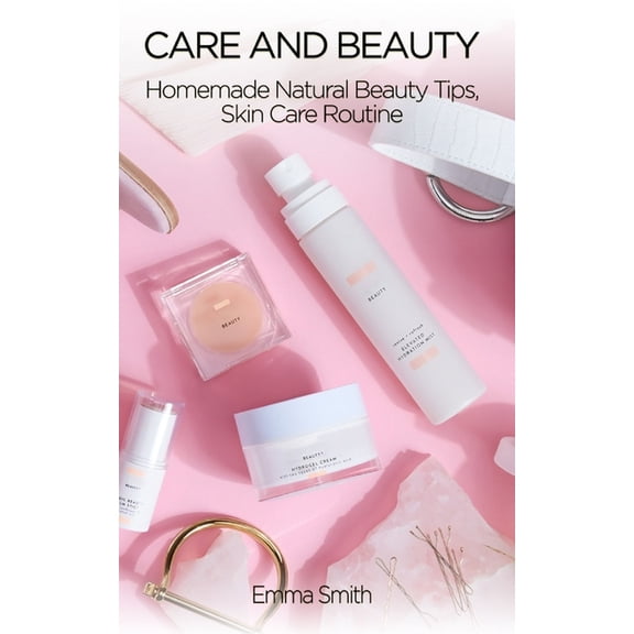 Care and Beauty: Homemade Natural Beauty Tips, Skin Care Routine (Paperback)