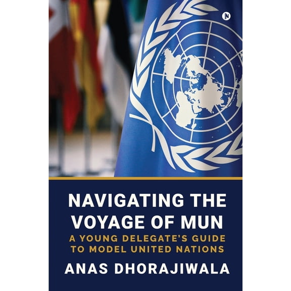 Navigating the Voyage of MUN: A Young Delegate's Guide to Model United Nations, (Paperback)