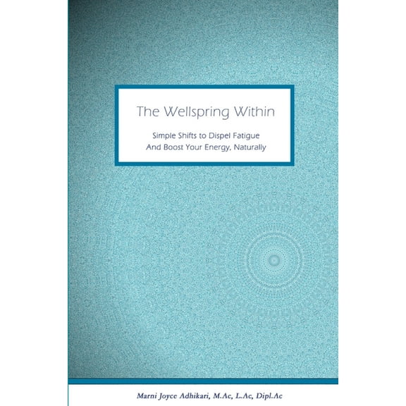 The Wellspring Within: Simple Shifts to Dispel Fatigue And Boost Your Energy, Naturally, (Paperback)