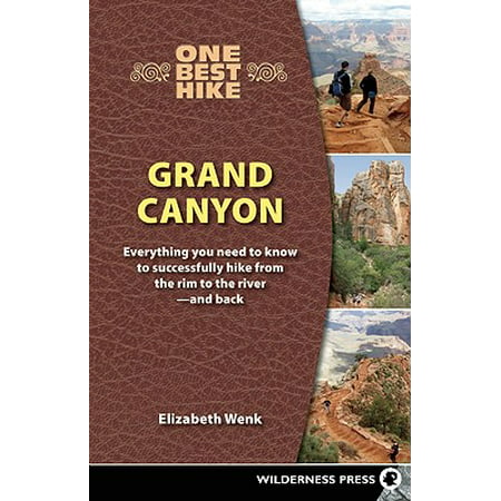 One Best Hike: Grand Canyon : Everything You Need to Know to Successfully Hike from the Rim to the River - And Back -