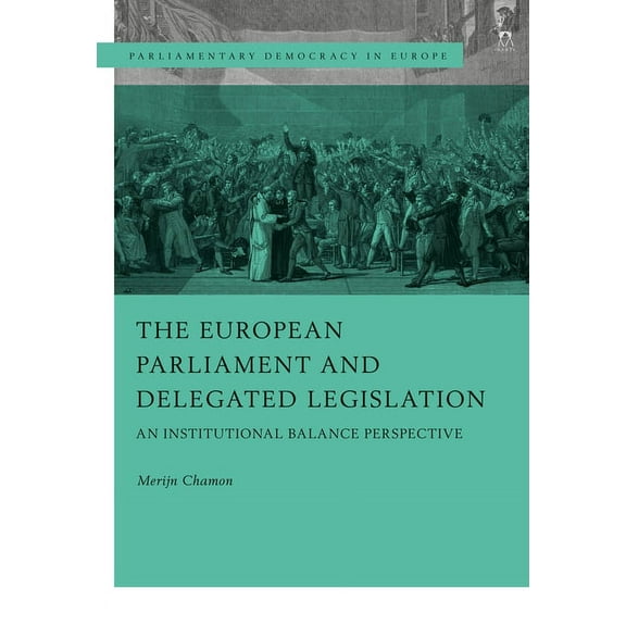 Parliamentary Democracy in Europe The European Parliament and Delegated Legislation: An Institutional Balance Perspective, (Hardcover)
