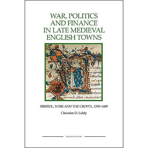 Royal Historical Society Studies in Hist War, Politics and Finance in Late Medieval English Towns: The Patterns and Meanings of State-Level Conflict in the 19th , Book 45, (Paperback)