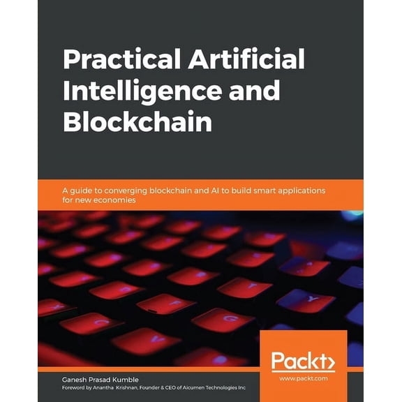 Practical Artificial Intelligence and Blockchain: A guide to converging blockchain and AI to build smart applications fo, (Paperback)