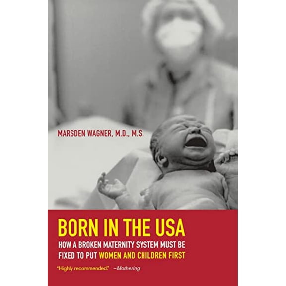 Pre-Owned Born in the USA: How a Broken Maternity System Must Be Fixed to Put Women and Children First (Paperback) 0520256336 9780520256330
