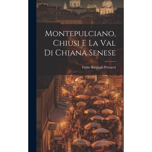 Montepulciano, Chiusi e la Val di Chiana Senese (Hardcover)