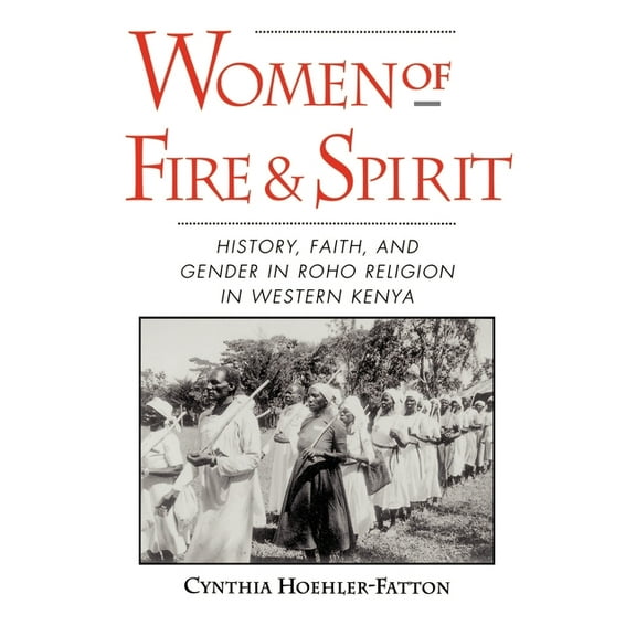 Women of Fire and Spirit: History, Faith, and Gender in Roho Religion in Western Kenya, (Paperback)