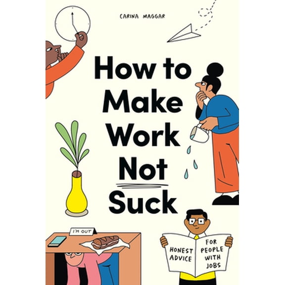 Pre-Owned How to Make Work Not Suck: Honest Advice for People with Jobs (Paperback) 0857829025 9780857829023