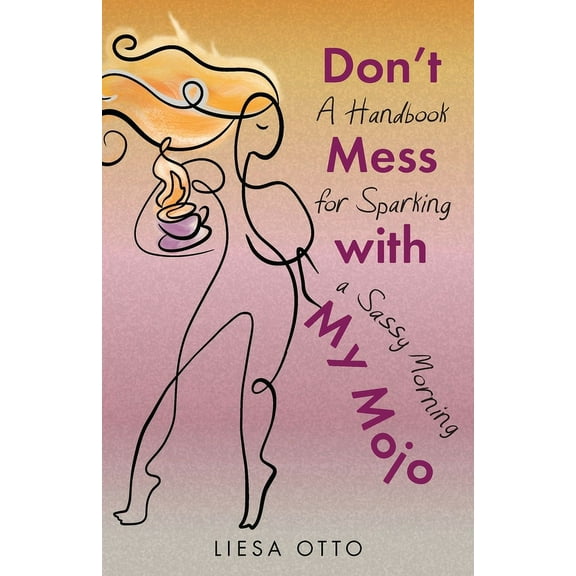 Don't Mess With My Mojo: A Handbook for Sparking a Sassy Morning, (Paperback)