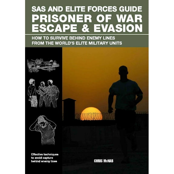 SAS SAS and Elite Forces Guide Prisoner of War Escape & Evasion: How to Survive Behind Enemy Lines from the World's, (Paperback)