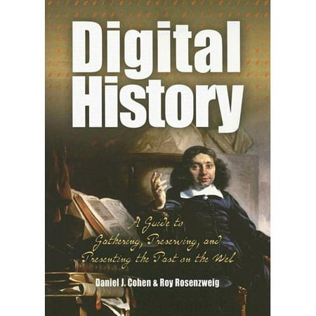 Digital History: A Guide to Gathering, Preserving, And Presenting the Past on the Web