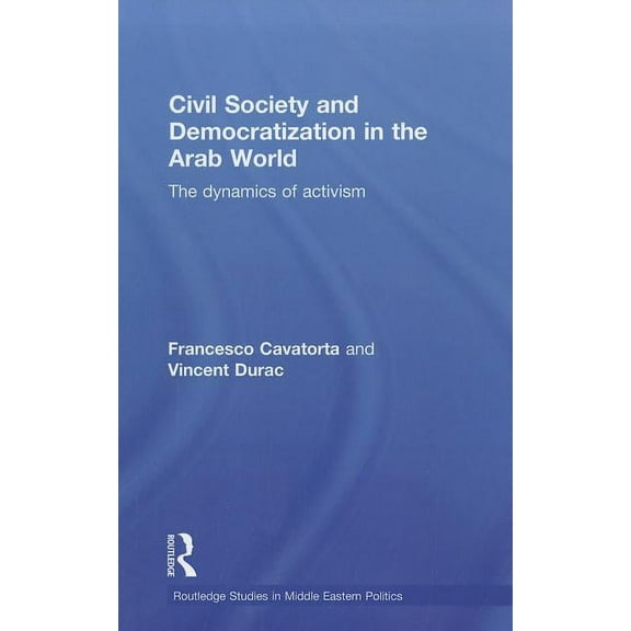 Routledge Studies in Middle Eastern Poli Civil Society and Democratization in the Arab World: The Dynamics of Activism, (Hardcover)