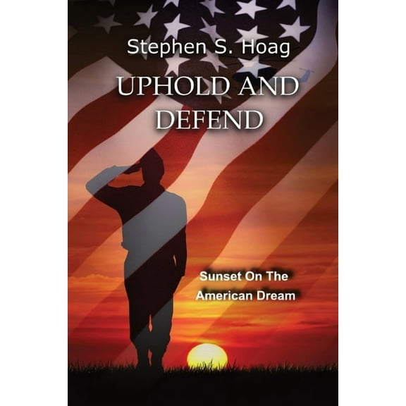 Uphold and Defend: Sunset on the American Dream, (Paperback)