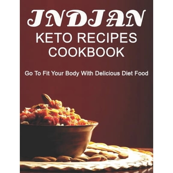 Indian Keto Recipes Cookbook: Go to Fit your Body with Delicious Diet Food (Paperback)
