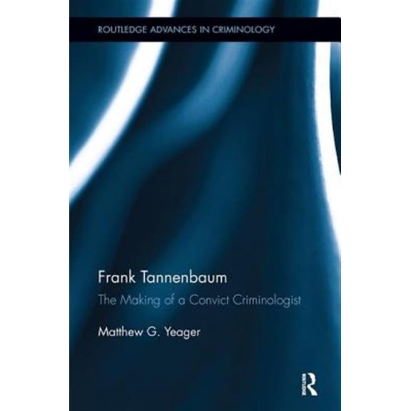 Pre-Owned Routledge Advances in Criminology: Frank Tannenbaum: The Making of a Convict Criminologist (Paperback)