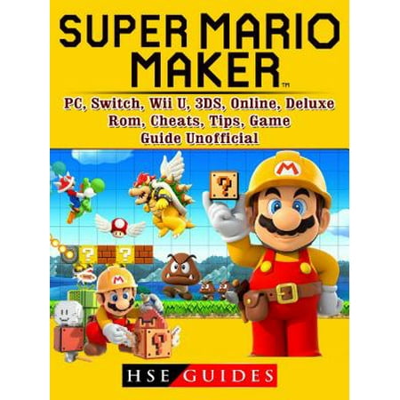 Super Mario Maker, PC, Switch, Wii U, 3DS, Online, Deluxe, Rom, Cheats, Tips, Game Guide Unofficial - eBook