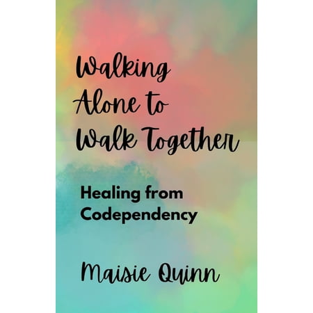 Walking Alone to Walk Together: Healing from Codependency (Paperback)