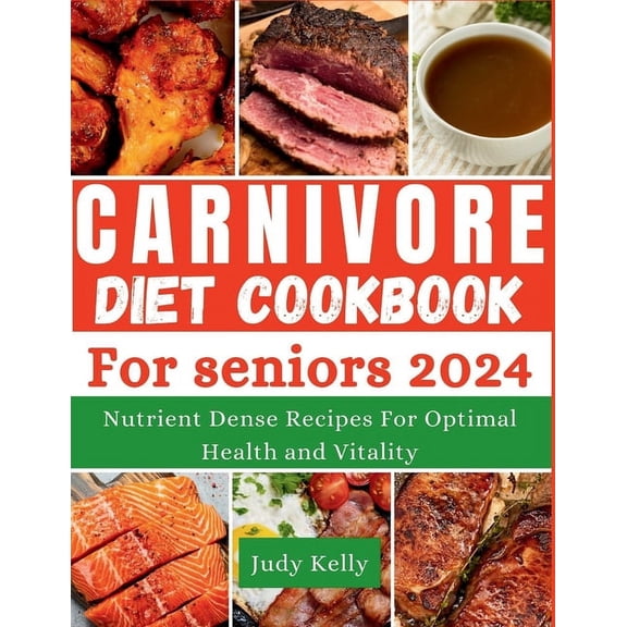 Seniors Books The Carnivore Diet Cookbook for Seniors: Nutrient-Dense Recipes for Optimal Health and Vitality, (Paperback)