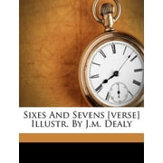 Sixes and Sevens [Verse] Illustr. by J.M. Dealy