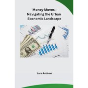 Money Moves: Navigating the Urban Economic Landscape, (Paperback)