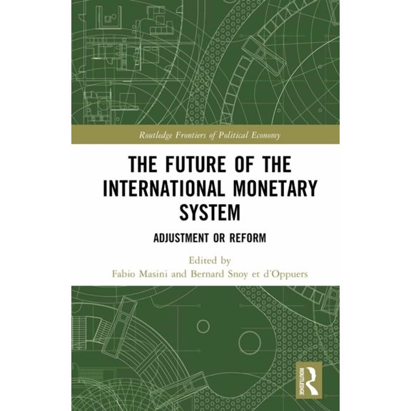 Routledge Frontiers of Political Economy The Future of the International Monetary System: Adjustment or Reform, (Hardcover)