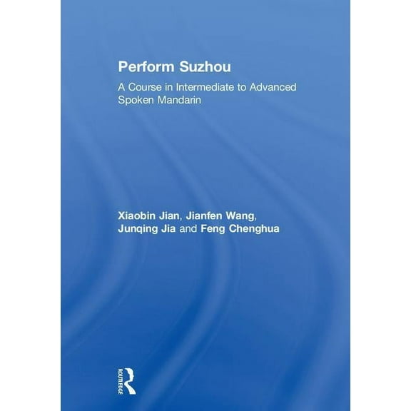 Perform Suzhou: A Course in Intermediate to Advanced Spoken Mandarin, (Hardcover)