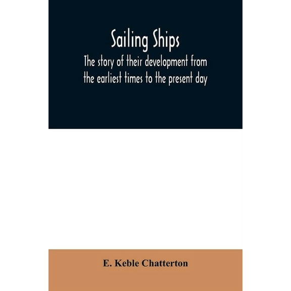 Sailing ships; the story of their development from the earliest times to the present day, (Paperback)
