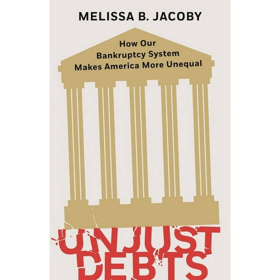 Unjust Debts: How Our Bankruptcy System Makes America More Unequal, (Hardcover)