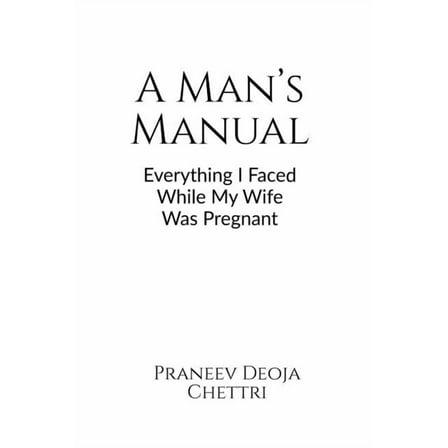 A Man's Manual: Everything I Faced While My Wife Was Pregnant, (Paperback)