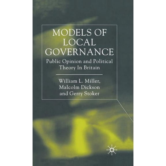 Models of Local Governance: Public Opinion and Political Theory in Britain, (Hardcover)