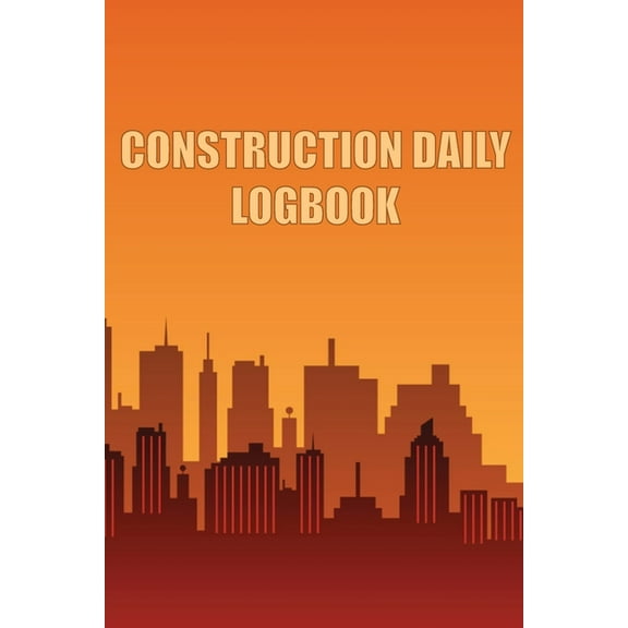 Construction Daily Logbook: Amazing Gift Idea for Foremen, Construction Site Managers Construction Site Daily Tracker to, (Paperback)