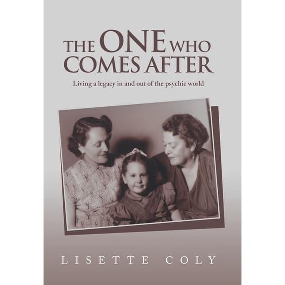 The One Who Comes After: Living a legacy in and out of the psychic world, (Hardcover)