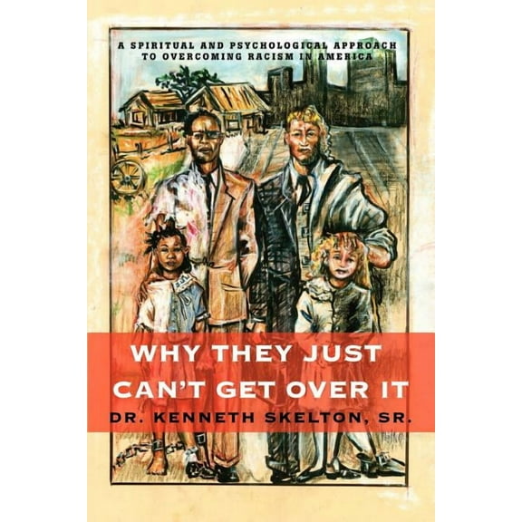 Why They Just Can't Get Over It: A Spiritual And Psychological Approach To Overcoming Racism in America (Paperback)
