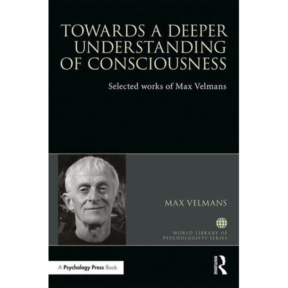 World Library of Psychologists Towards a Deeper Understanding of Consciousness: Selected works of Max Velmans, (Hardcover)